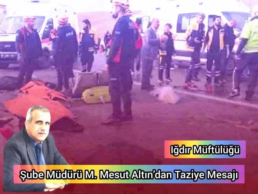 Iğdır Müftülüğü Şube Müdürü M. Mesut Altın’dan Taziye Mesajı
