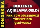 Beklenen açıklama geldi... PKK: Türkiye'den tüm güçlerimizi çekiyoruz