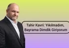 Tahir Kavri: Yıkılmadım, Bayrama Dimdik Giriyorum