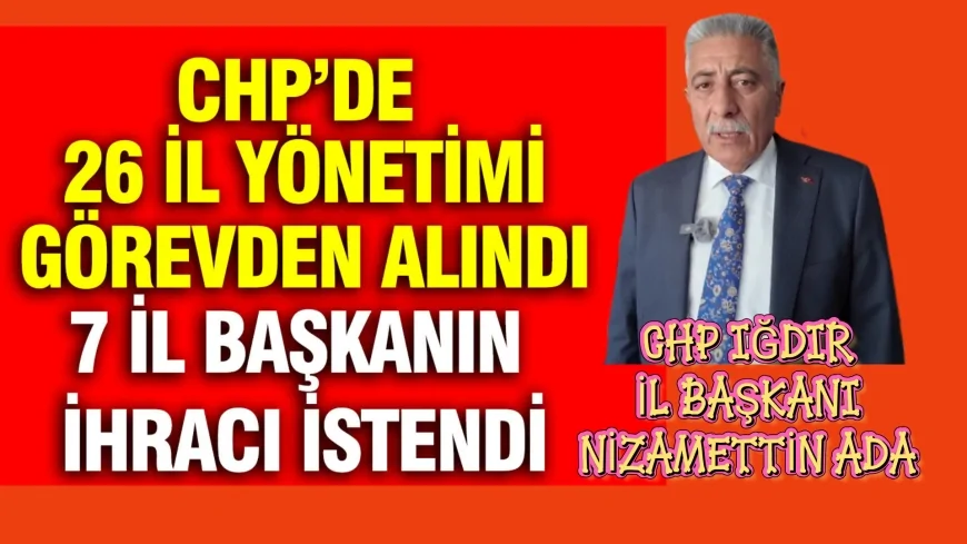 CHP'DE GENİŞ ÇAPLI GÖREV DEĞİŞİKLİĞİ: 26 İL TEŞKİLATI GÖREVDEN ALINDI, 7 İL BAŞKANI DİSİPLİNE SEVK EDİLDİ
