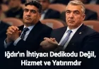 Iğdır'ın İhtiyacı Dedikodu Değil, Hizmet ve Yatırımdır