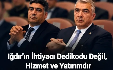 Iğdır'ın İhtiyacı Dedikodu Değil, Hizmet ve Yatırımdır