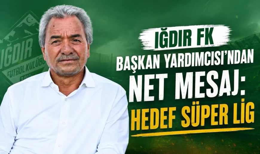 Iğdır FK Başkan Yardımcısı'ndan Net Mesaj: Hedef Süper Lig