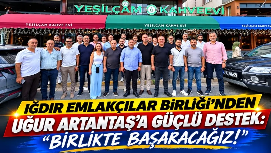 IĞDIR EMLAKÇILAR BİRLİĞİ’NDEN UĞUR ARTANTAŞ’A GÜÇLÜ DESTEK: “BİRLİKTE BAŞARACAĞIZ!”